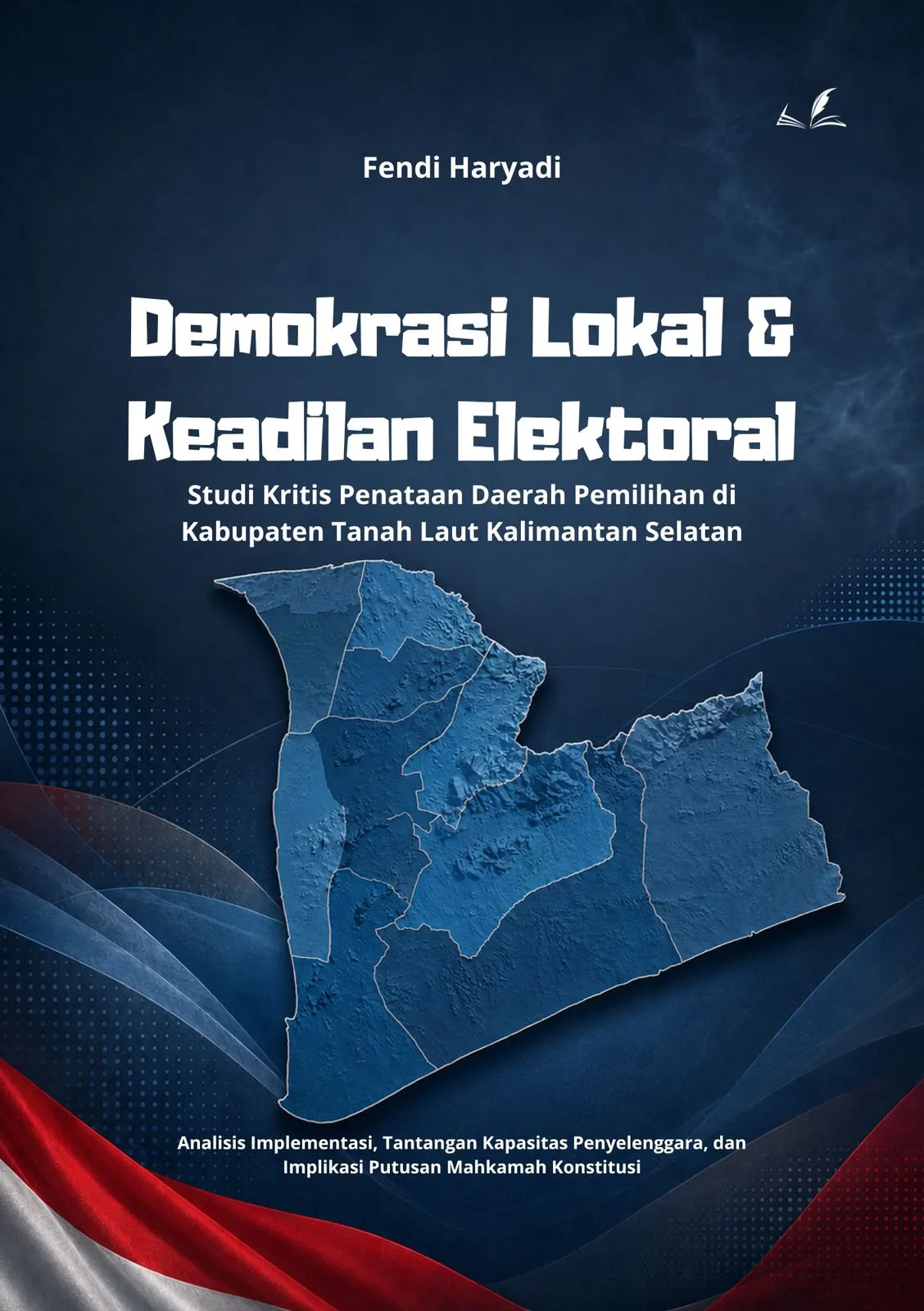 Sampul buku Demokrasi Lokal dan Keadilan Elektoral Studi Kritis Penataan Daerah Pemilihan di Kabupaten Tanah Laut Kalimantan Selatan : Analisis Implementasi, Tantangan Kapasitas Penyelenggara, dan Implikasi Putusan Mahkamah Konstitusi