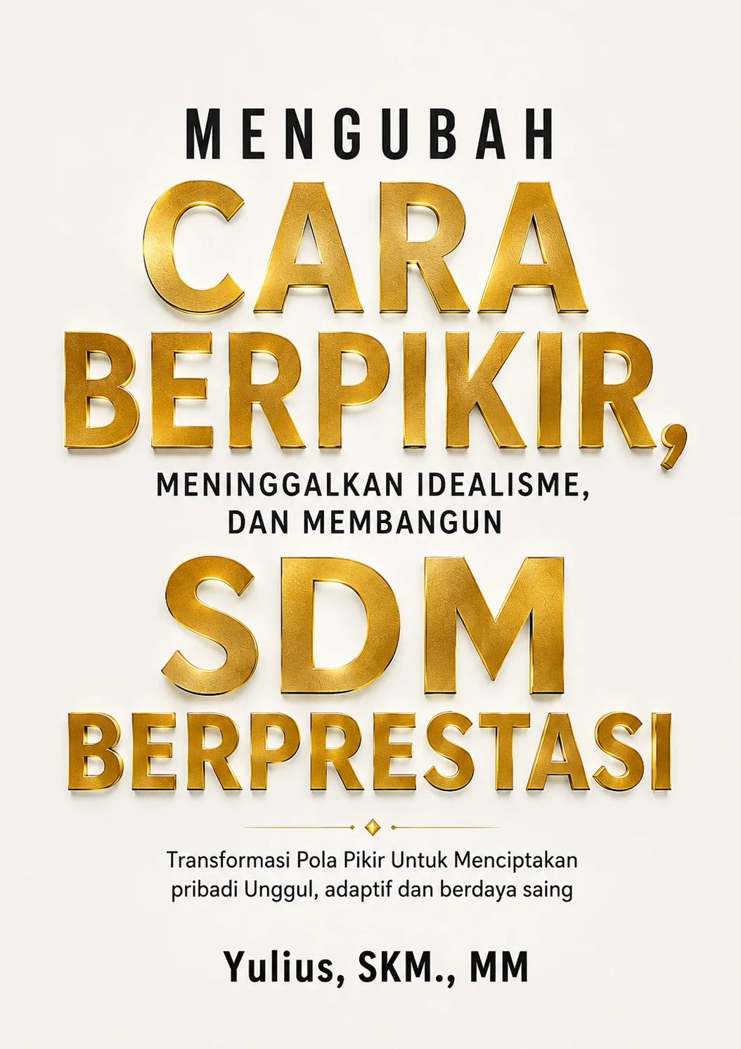 Sampul buku MENGUBAH CARA BERPIKIR, MENINGGALKAN IDEALISME DAN MEMBANGUN SDM BERPRESTASI